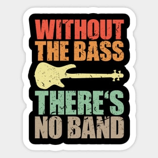 WITHOUT THE BASS THERE'S NO BAND funny bassist gift Sticker